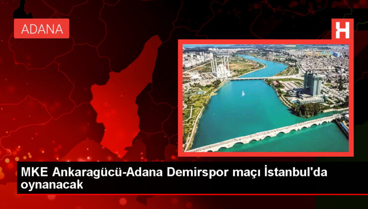 Ankaragücü-Adana Demirspor maçı İstanbul’a alındı