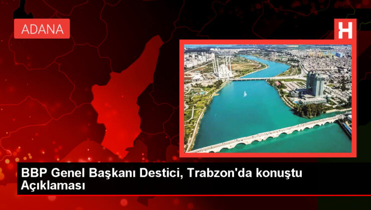 BBP Genel Başkanı Destici, Trabzon’da konuştu Açıklaması