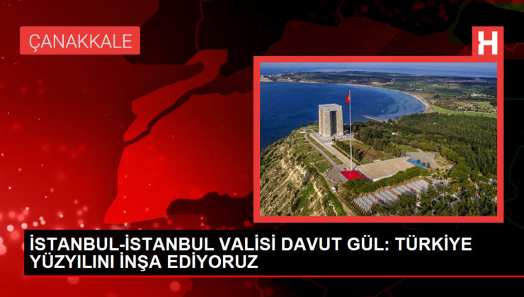 İSTANBUL-İSTANBUL VALİSİ DAVUT GÜL: TÜRKİYE YÜZYILINI İNŞA EDİYORUZ