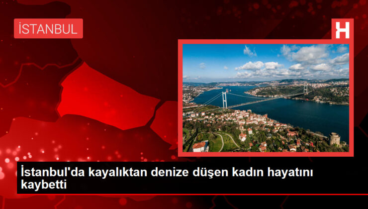 İstanbul’da kayalıktan denize düşen kadın hayatını kaybetti