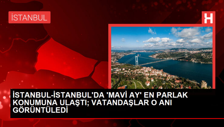 İstanbul’da ‘Mavi Ay’ gökyüzünde büyüledi