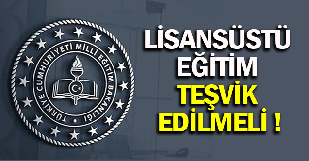 Lisansüstü Eğitim Teşvik Edilmeli !