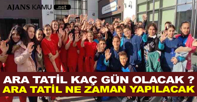 Ara Tatil Kaç Gün Olacak ? Ne Zaman Yapılacak