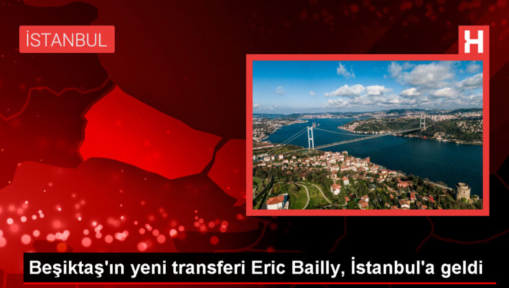 Beşiktaş’ın yeni transferi Eric Bailly İstanbul’a geldi