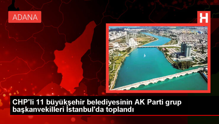 CHP’li 11 büyükşehir belediyesinin AK Parti grup başkanvekilleri İstanbul’da toplandı