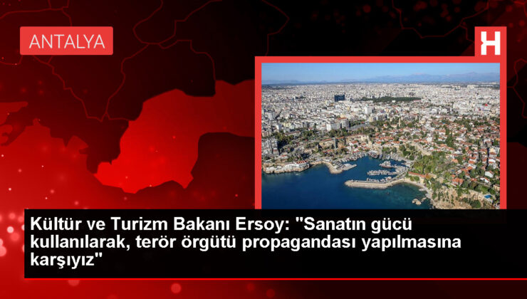 Kültür ve Turizm Bakanı Ersoy: "Sanatın gücü kullanılarak, terör örgütü propagandası yapılmasına karşıyız"