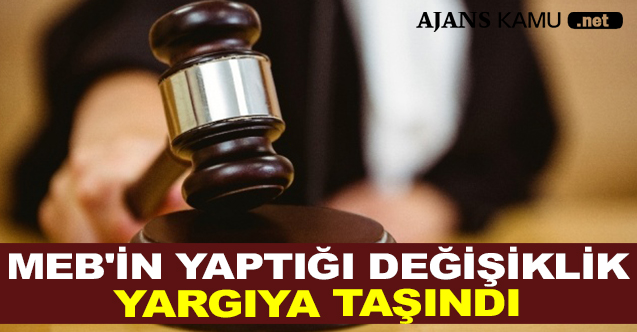 MEB'İN YAPTIĞI O DEĞİŞİKLİK YARGIYA TAŞINDI