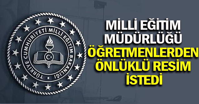 Milli Eğitim Müdürlüğü Öğretmenlerden Önlüklü Resim İstedi