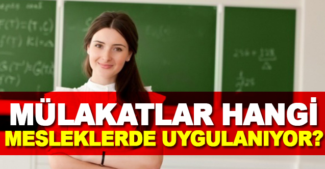 Mülakatlar Hangi Mesleklerde Uygulanıyor ?