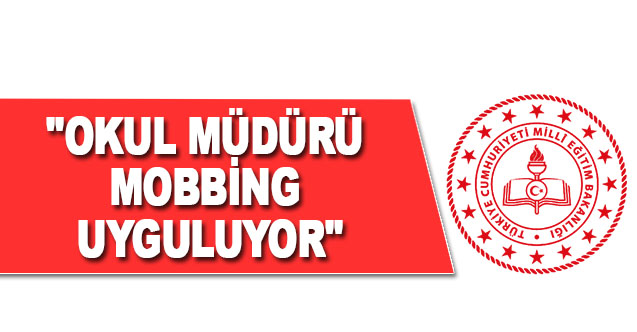 ''Okul Müdürü Mobbing Uyguluyor''