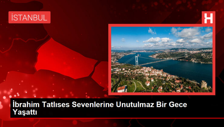 İbrahim Tatlıses Sevenlerine Unutulmaz Bir Gece Yaşattı