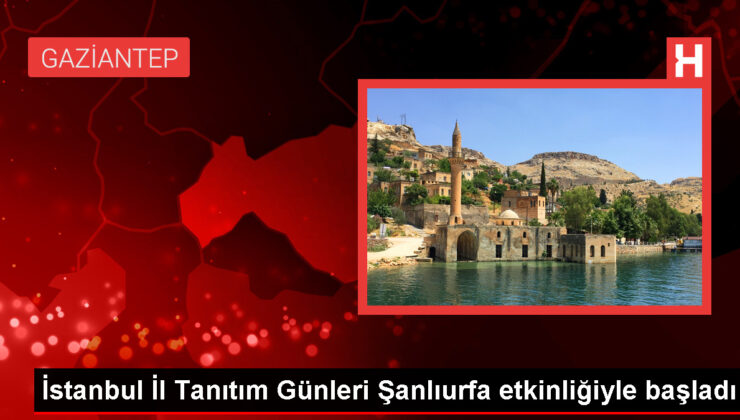 İstanbul İl Tanıtım Günleri Şanlıurfa ile Başladı