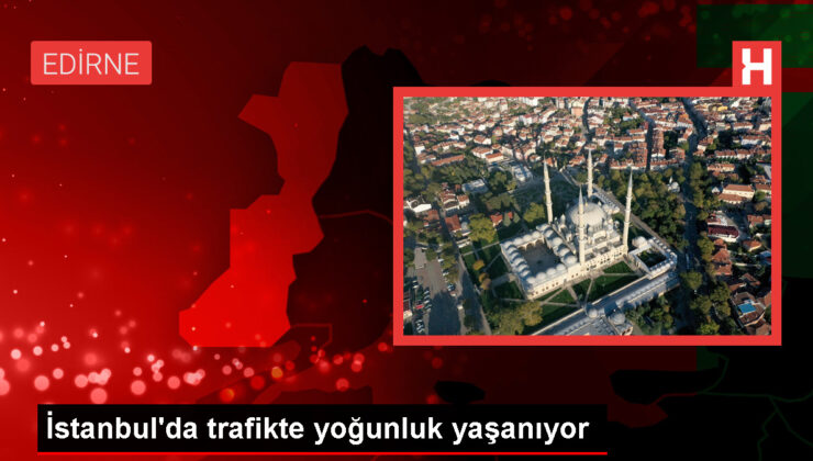 İstanbul’da trafikte yoğunluk yaşanıyor