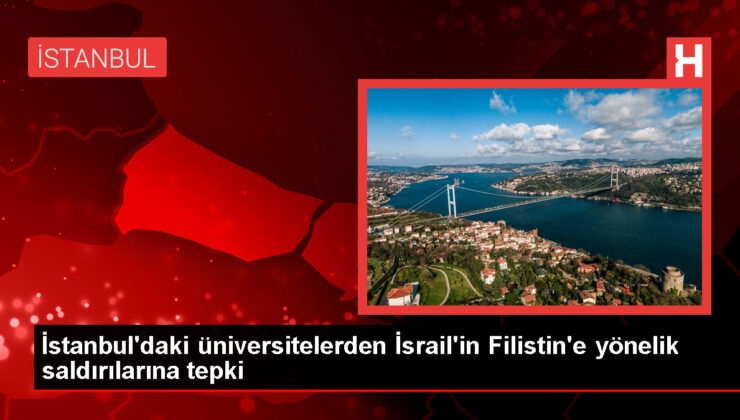 İstanbul’daki üniversitelerden İsrail’in Filistin’e yönelik saldırılarına tepki