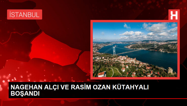 Nagehan Alçı ve Rasim Ozan Kütahyalı anlaşmalı olarak boşandı