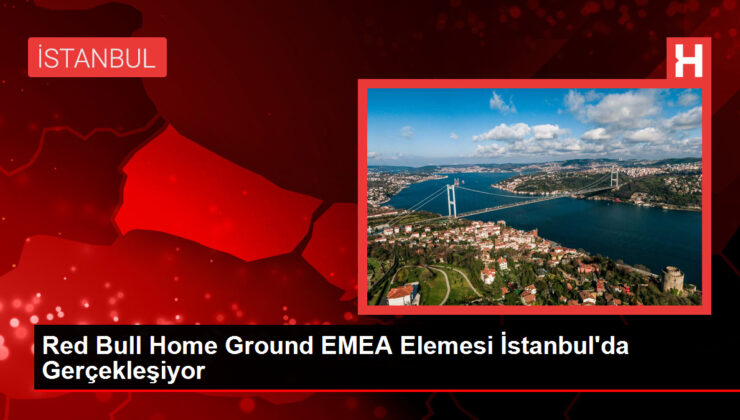 Red Bull Home Ground EMEA Elemesi İstanbul’da Gerçekleşiyor