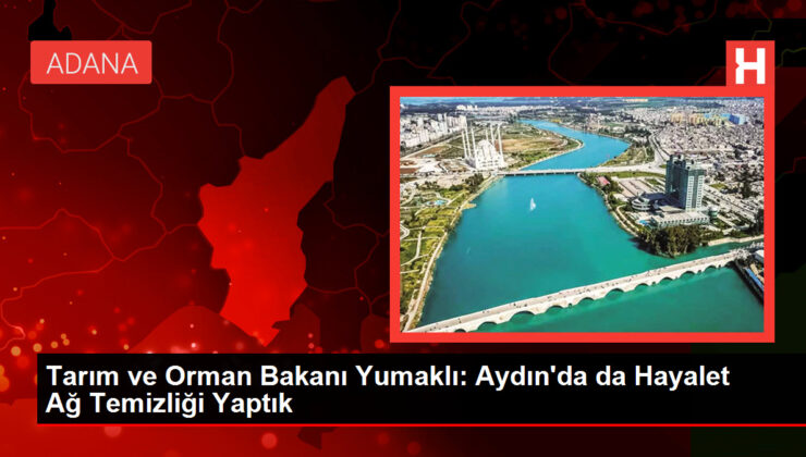 Tarım ve Orman Bakanı Yumaklı: Aydın’da da Hayalet Ağ Temizliği Yaptık