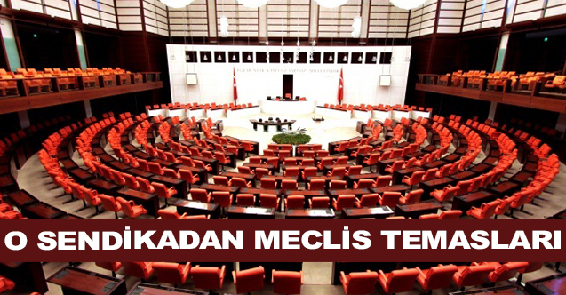 O Sendikadan Meclis Temasları