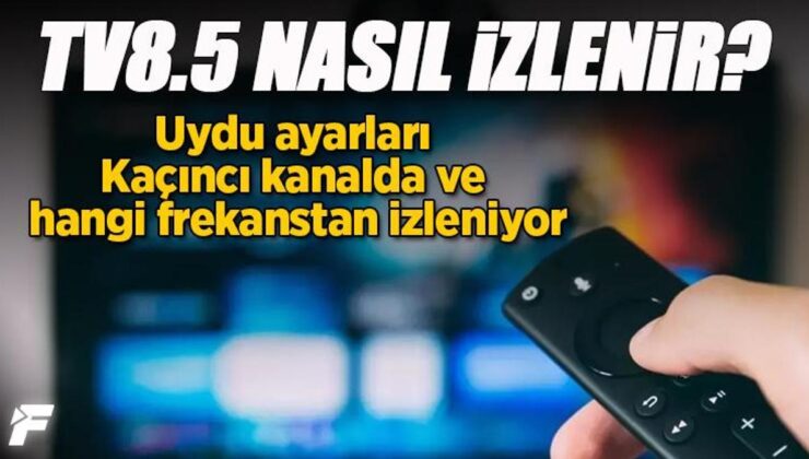 TV 8,5 nasıl izlenir? Uydu ayarları | Kaçıncı kanalda ve hangi frekanstan izleniyor (Tüm ayrıntılı bilgiler)