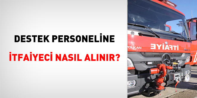 Destek personeline İtfaiyeci nasıl alınır?