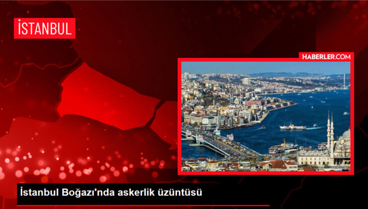 İstanbul Boğazı’nda askerlik üzüntüsü