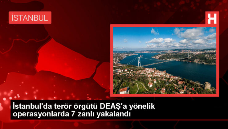 İstanbul’da DEAŞ operasyonunda 7 şüpheli gözaltına alındı