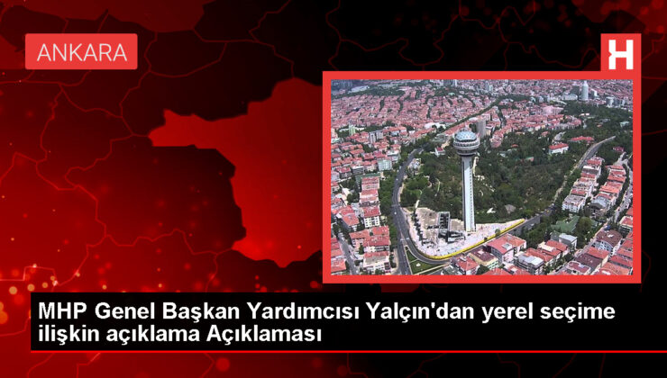 MHP Genel Başkan Yardımcısı Yalçın’dan yerel seçime ilişkin açıklama Açıklaması