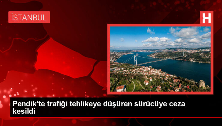 Pendik’te Tehlikeli Makas Atan Sürücüye Yüksek Cezai İşlem