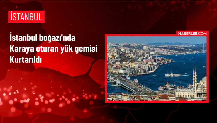 İstanbul Boğazı’nda Karaya Oturan Yük Gemisi Kurtarıldı