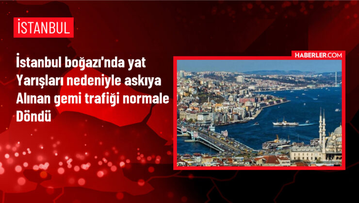 İstanbul Boğazı’nda yat yarışları nedeniyle askıya alınan gemi trafiği normale döndü