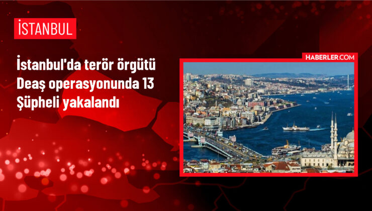 İstanbul’da DEAŞ operasyonunda 13 şüpheli gözaltına alındı