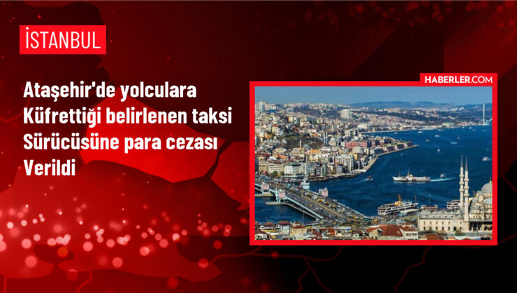 Ataşehir’de Yolculara Küfrettiği Belirlenen Taksiciye Cezai İşlem Uygulandı