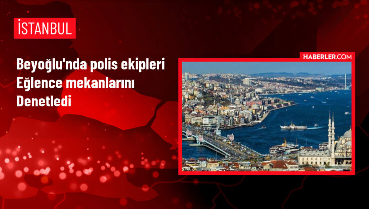 Beyoğlu’nda eğlence mekanları denetlendi