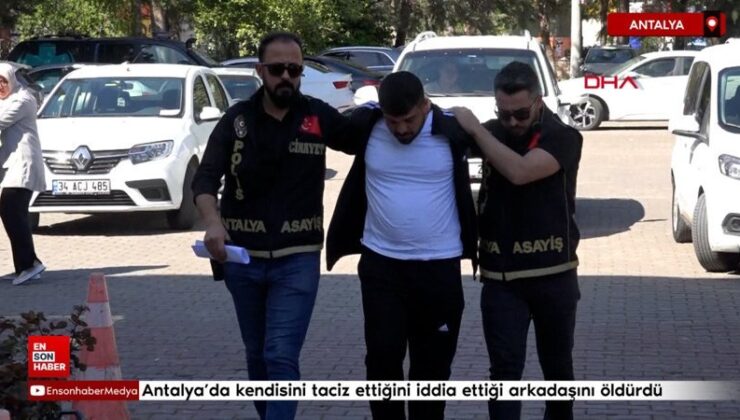 Antalya’da kendisini taciz ettiğini iddia ettiği arkadaşını öldürdü