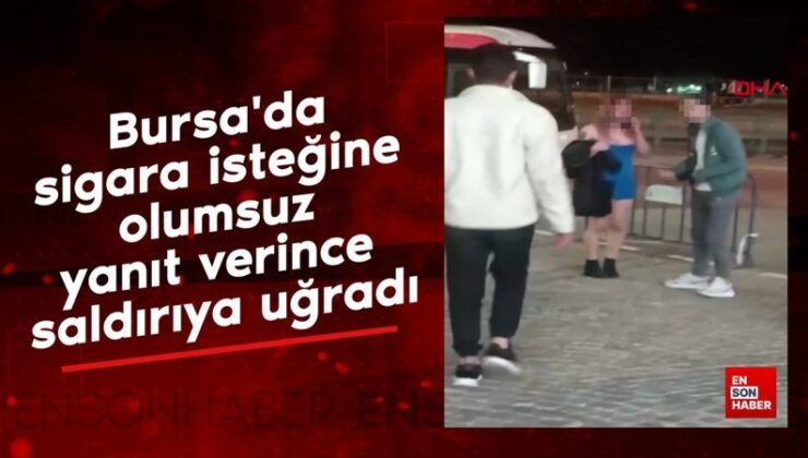 Bursa’da sigara isteğine olumsuz yanıt verince saldırıya uğradı