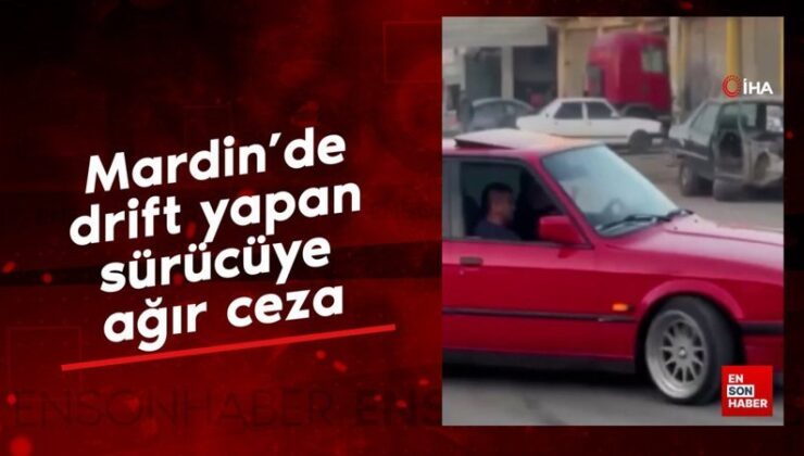 Mardin’de drift yapan sürücüye ağır ceza