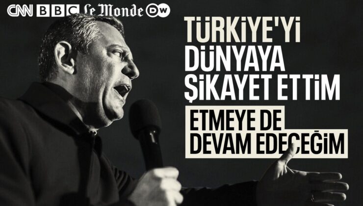 Özgür Özel, Türkiye’yi şikayet ettiği Batılı medya kuruluşlarını saydı