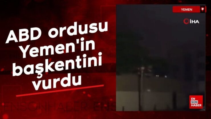 ABD ordusu Yemen’in başkenti Sana’yı vurdu