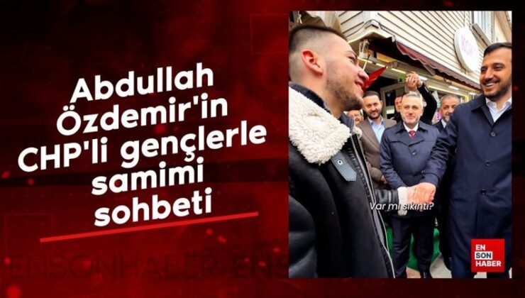 Abdullah Özdemir’in CHP’li gençlerle samimi sohbeti