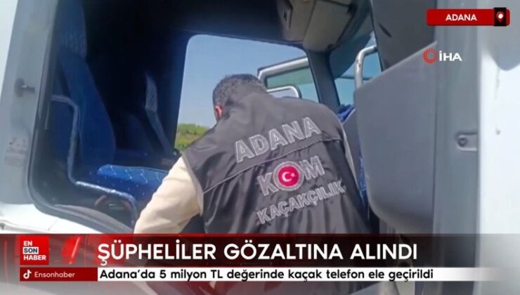 Adana’da 5 milyon TL değerinde kaçak telefon ele geçirildi