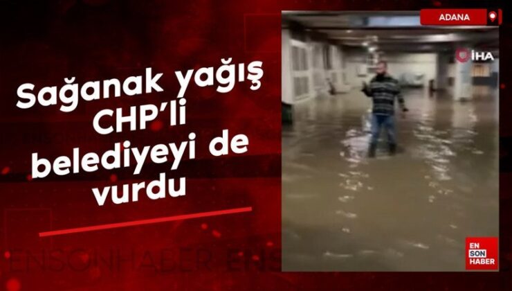 Adana’da sağanak yağış CHP’li belediyeyi de vurdu