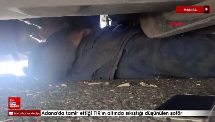 Adana’da tamir ettiği TIR’ın altında sıkıştığı düşünülen şoför