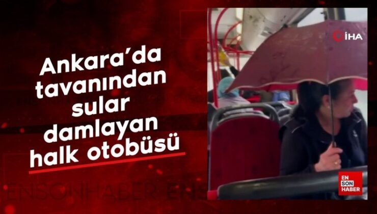 Ankara’da tavanından sular damlayan halk otobüsü