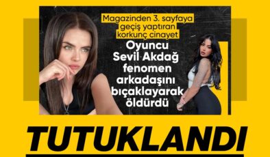 Arkadaşı Elif Kırav’ı bıçaklayarak öldüren oyuncu Sevil Akdağ tutuklandı