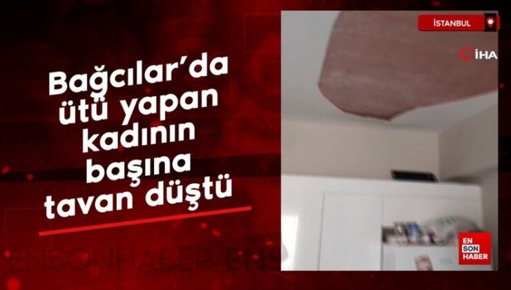 Bağcılar’da ütü yapan bayanın başına tavan düştü