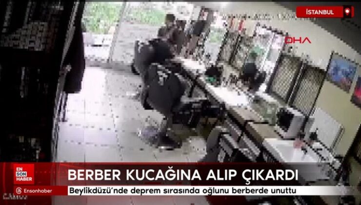 Beylikdüzü’nde deprem sırasında oğlunu berberde unuttu
