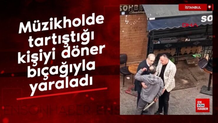 Beyoğlu’nda müzikholde tartıştığı kişiyi döner bıçağıyla yaraladı