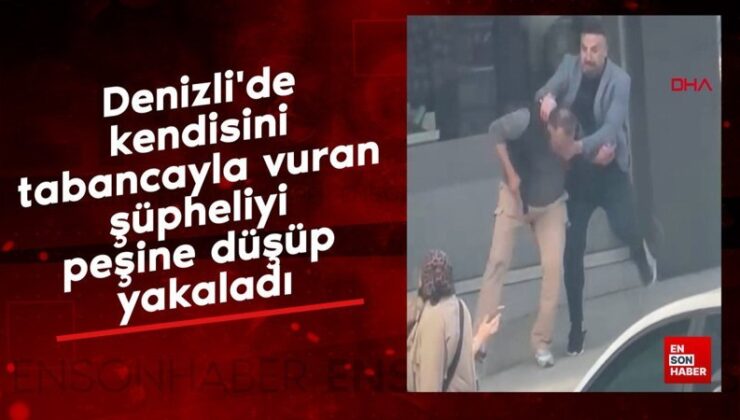 Denizli’de kendisini tabancayla vuran şüpheliyi peşine düşüp yakaladı