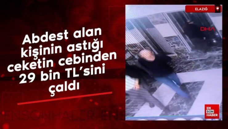 Elazığ’da abdest alan kişinin astığı ceketin cebinden 29 bin TL’sini çaldı