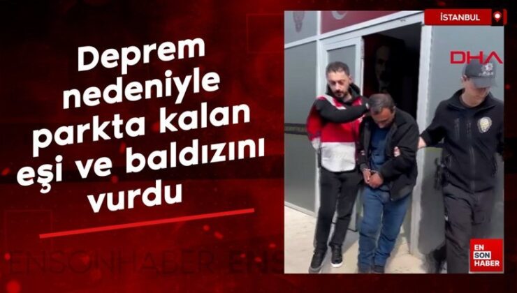 Esenyurt’ta deprem nedeniyle parkta kalan eşi ve baldızını silahla vurdu